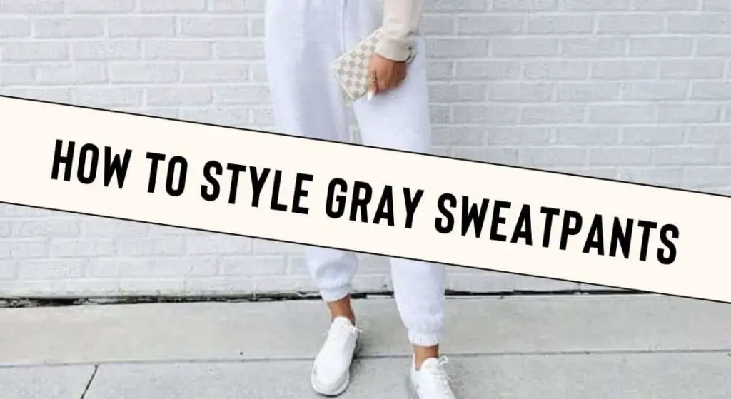 How To Style Gray Sweatpants