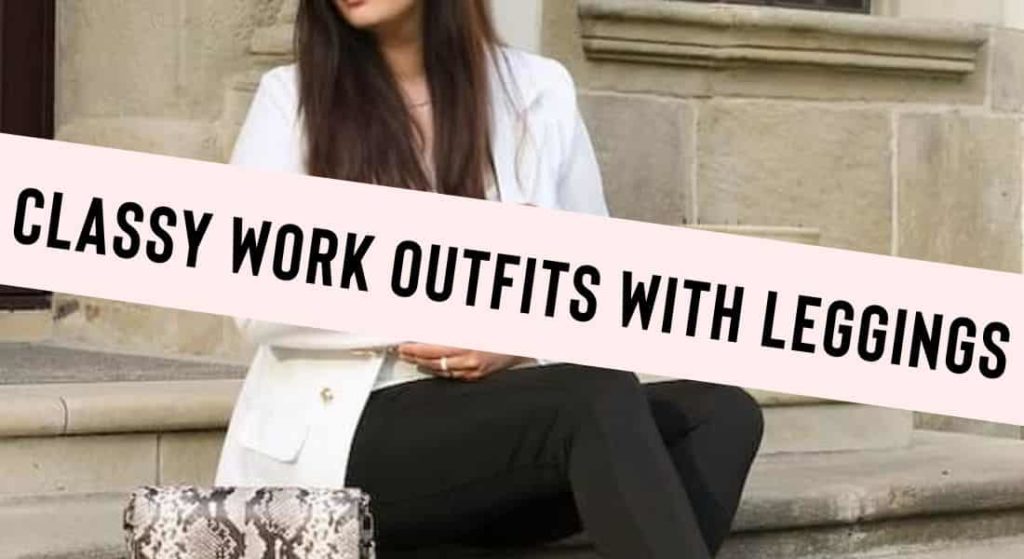 classy work outfits with leggings