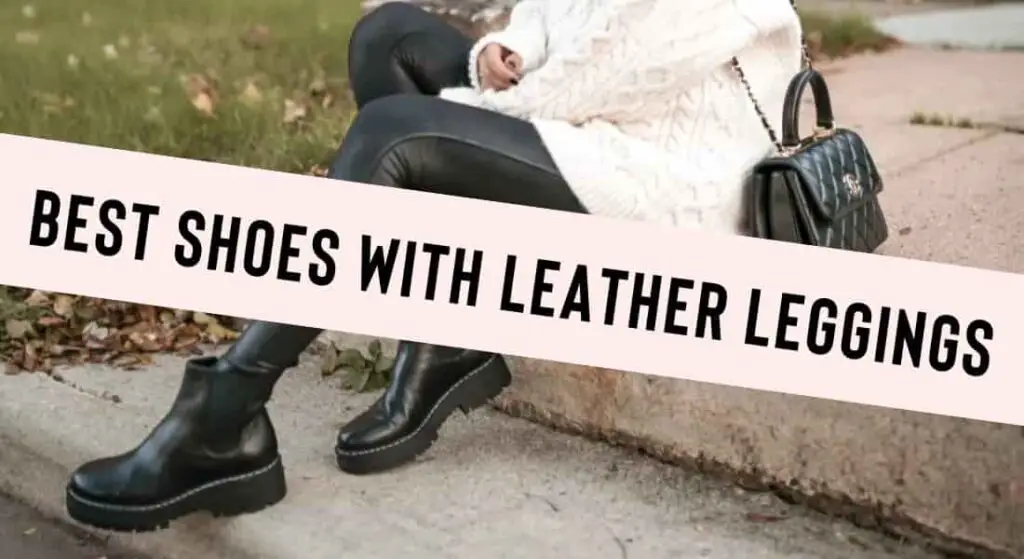 6 best shoes to wear with faux leather leggings
